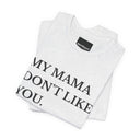 My Mama Don't Like You Tee — Funny Statement Short Sleeve T-Shirt