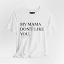 My Mama Don't Like You Tee — Funny Statement Short Sleeve T-Shirt