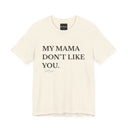 My Mama Don't Like You Tee — Funny Statement Short Sleeve T-Shirt