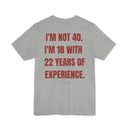 Funny 40th Birthday T-Shirt — “I’m Not 40, I’m 18 With 22 Years Of Experience”