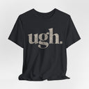 "Ugh." Minimalist Graphic T-Shirt | Funny One-Word Tee