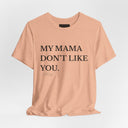 My Mama Don't Like You Tee — Funny Statement Short Sleeve T-Shirt