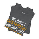 "Of Course I Talk To Myself" Funny Sarcastic Quote T-Shirt