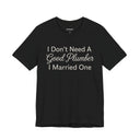"I Don't Need A Good Plumber, I Married One" Funny T-Shirt