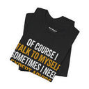 "Of Course I Talk To Myself" Funny Sarcastic Quote T-Shirt