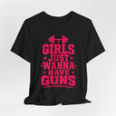 "Girls Just Wanna Have Guns" Funny Gym T-Shirt