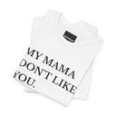 My Mama Don't Like You Tee — Funny Statement Short Sleeve T-Shirt