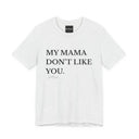 My Mama Don't Like You Tee — Funny Statement Short Sleeve T-Shirt
