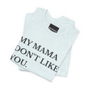 My Mama Don't Like You Tee — Funny Statement Short Sleeve T-Shirt