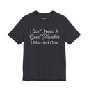 "I Don't Need A Good Plumber, I Married One" Funny T-Shirt