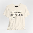 My Mama Don't Like You Tee — Funny Statement Short Sleeve T-Shirt