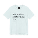 My Mama Don't Like You Tee — Funny Statement Short Sleeve T-Shirt