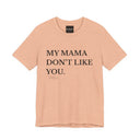My Mama Don't Like You Tee — Funny Statement Short Sleeve T-Shirt
