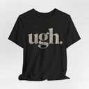"Ugh." Minimalist Graphic T-Shirt | Funny One-Word Tee