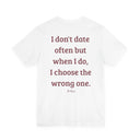 I Don't Date Often But When I Do, I Choose The Wrong One" Funny Dating T-Shirt