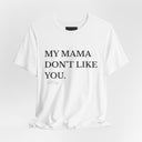 My Mama Don't Like You Tee — Funny Statement Short Sleeve T-Shirt
