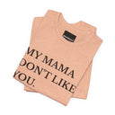 My Mama Don't Like You Tee — Funny Statement Short Sleeve T-Shirt