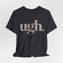 "Ugh." Minimalist Graphic T-Shirt | Funny One-Word Tee