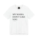 My Mama Don't Like You Tee — Funny Statement Short Sleeve T-Shirt