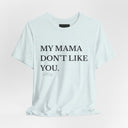 My Mama Don't Like You Tee — Funny Statement Short Sleeve T-Shirt