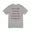 A heather gray short-sleeve t-shirt with a dark red printed quote on the back that reads, 'I don't date often but when I do, I choose the wrong one.' with a small 'She Said' logo underneath.