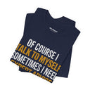 "Of Course I Talk To Myself" Funny Sarcastic Quote T-Shirt